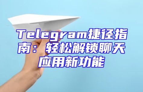Telegram捷径指南：轻松解锁聊天应用新功能