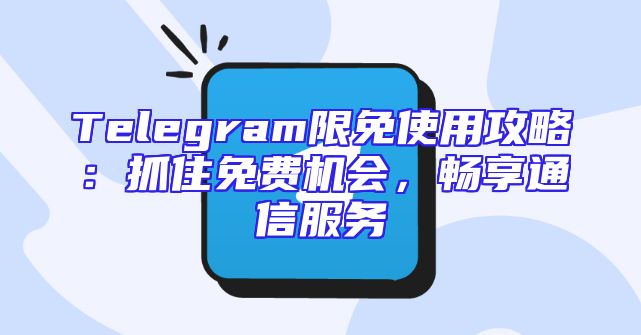 Telegram限免使用攻略：抓住免费机会，畅享通信服务
