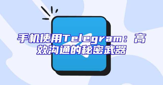 手机使用Telegram：高效沟通的秘密武器