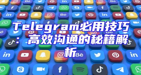 Telegram必用技巧：高效沟通的秘籍解析