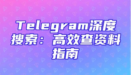 Telegram深度搜索：高效查资料指南