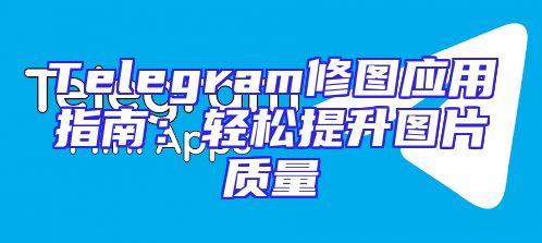 Telegram修图应用指南：轻松提升图片质量
