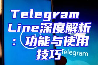 Telegram Line深度解析：功能与使用技巧