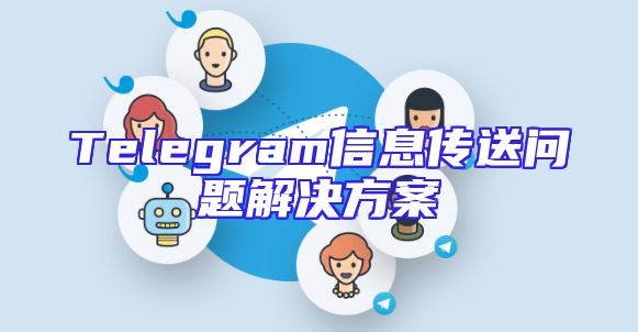 Telegram信息传送问题解决方案