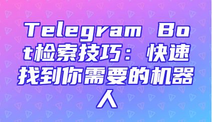 Telegram Bot检索技巧：快速找到你需要的机器人