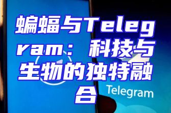 蝙蝠与Telegram：科技与生物的独特融合