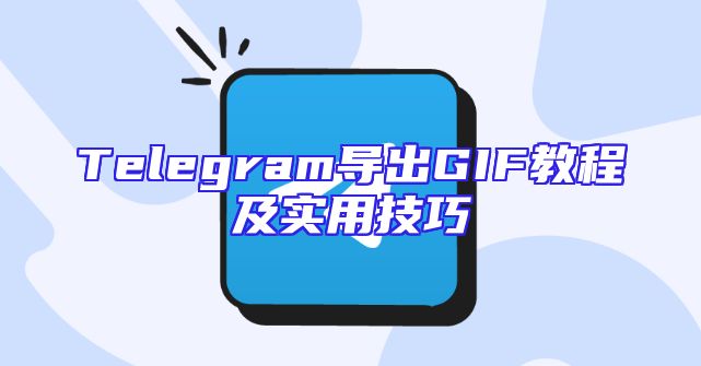 Telegram导出GIF教程及实用技巧