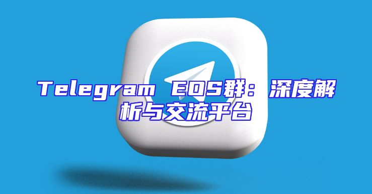 Telegram EOS群：深度解析与交流平台