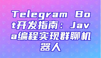 Telegram Bot开发指南：Java编程实现群聊机器人