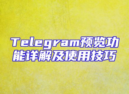 Telegram预览功能详解及使用技巧