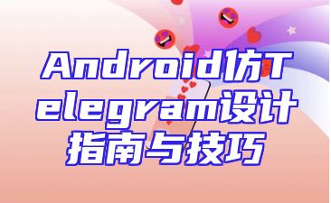 Android仿Telegram设计指南与技巧