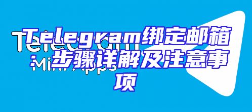 Telegram绑定邮箱：步骤详解及注意事项