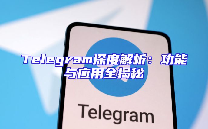Telegram深度解析：功能与应用全揭秘