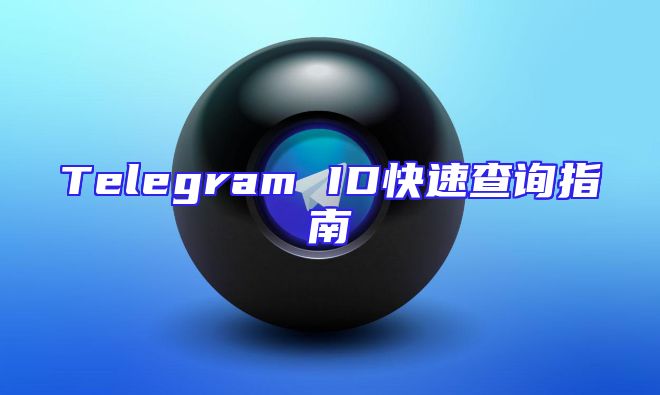 Telegram ID快速查询指南