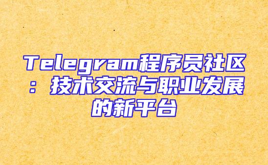 Telegram程序员社区：技术交流与职业发展的新平台