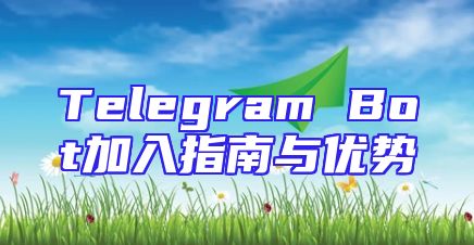 Telegram Bot加入指南与优势
