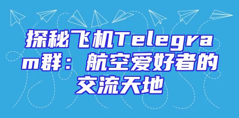 探秘飞机Telegram群：航空爱好者的交流天地