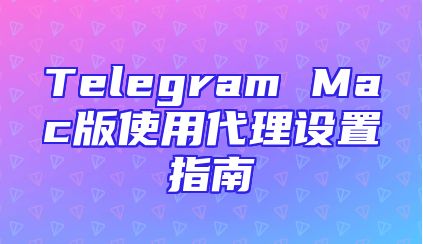 Telegram Mac版使用代理设置指南