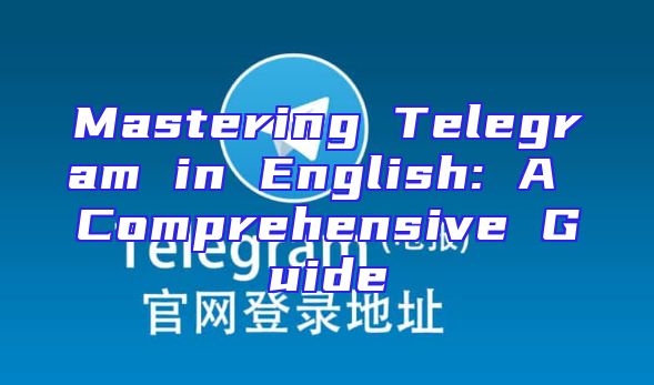 Mastering Telegram in English: A Comprehensive Guide