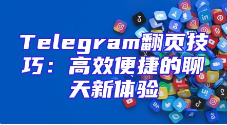 Telegram翻页技巧：高效便捷的聊天新体验