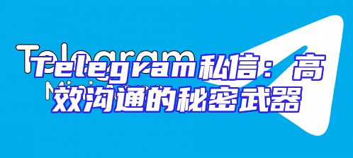 Telegram私信：高效沟通的秘密武器