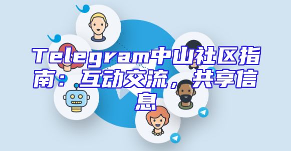 Telegram中山社区指南：互动交流，共享信息