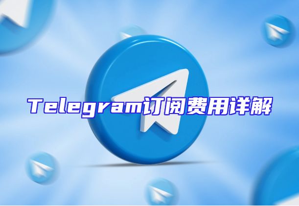 Telegram订阅费用详解