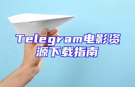 Telegram电影资源下载指南