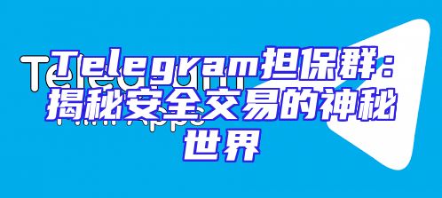 Telegram担保群：揭秘安全交易的神秘世界