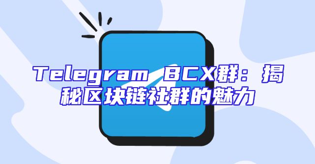 Telegram BCX群：揭秘区块链社群的魅力