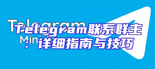 Telegram联系群主：详细指南与技巧