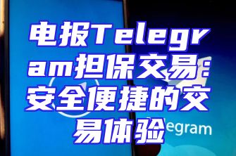 电报Telegram担保交易：安全便捷的交易体验