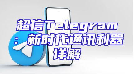 超信Telegram：新时代通讯利器详解