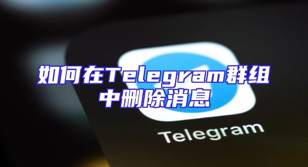 如何在Telegram群组中删除消息