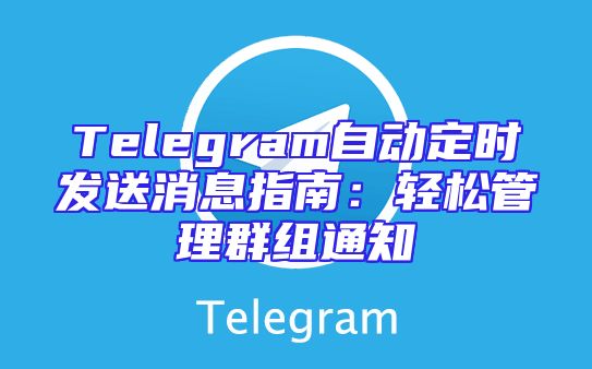 Telegram自动定时发送消息指南：轻松管理群组通知