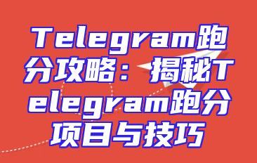 Telegram跑分攻略：揭秘Telegram跑分项目与技巧