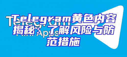 Telegram黄色内容揭秘：了解风险与防范措施