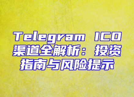 Telegram ICO渠道全解析：投资指南与风险提示