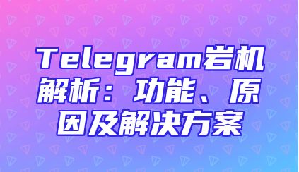 Telegram岩机解析：功能、原因及解决方案
