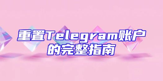 重置Telegram账户的完整指南