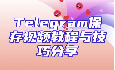 Telegram保存视频教程与技巧分享