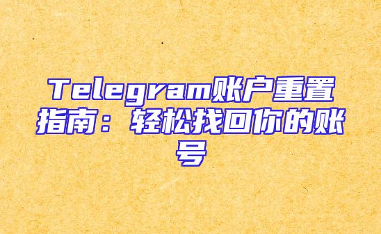 Telegram账户重置指南：轻松找回你的账号