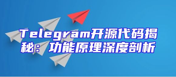Telegram开源代码揭秘：功能原理深度剖析