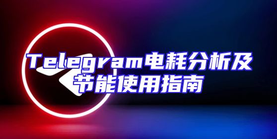 Telegram电耗分析及节能使用指南