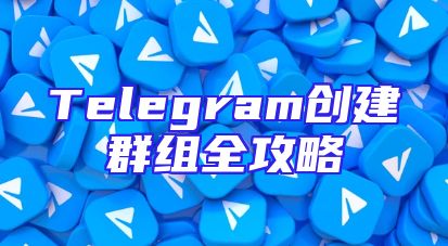 Telegram创建群组全攻略