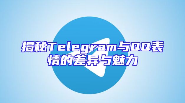 揭秘Telegram与QQ表情的差异与魅力