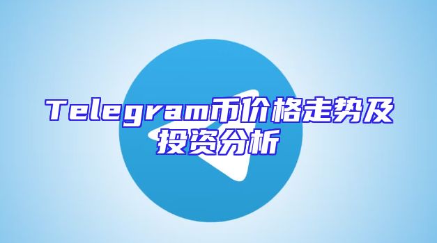 Telegram币价格走势及投资分析