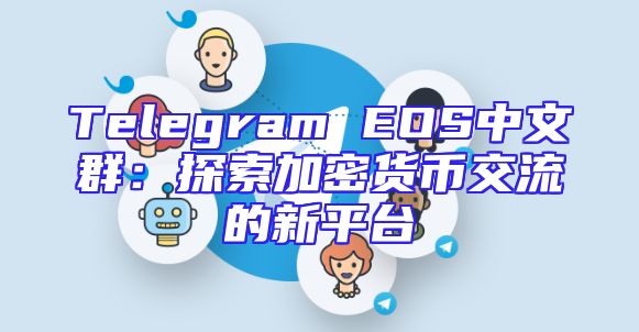 Telegram EOS中文群：探索加密货币交流的新平台