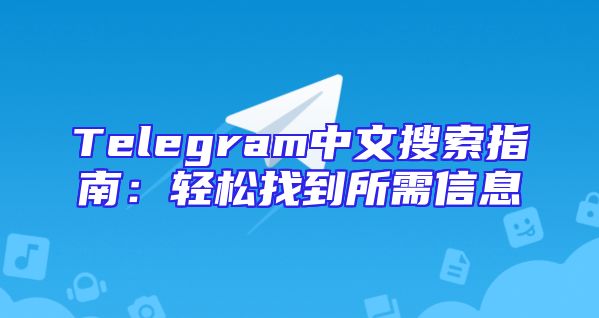 Telegram中文搜索指南：轻松找到所需信息