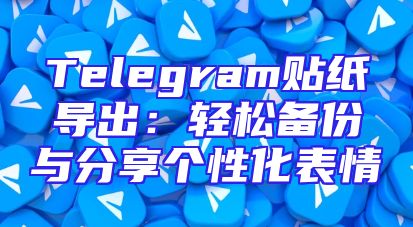 Telegram贴纸导出：轻松备份与分享个性化表情